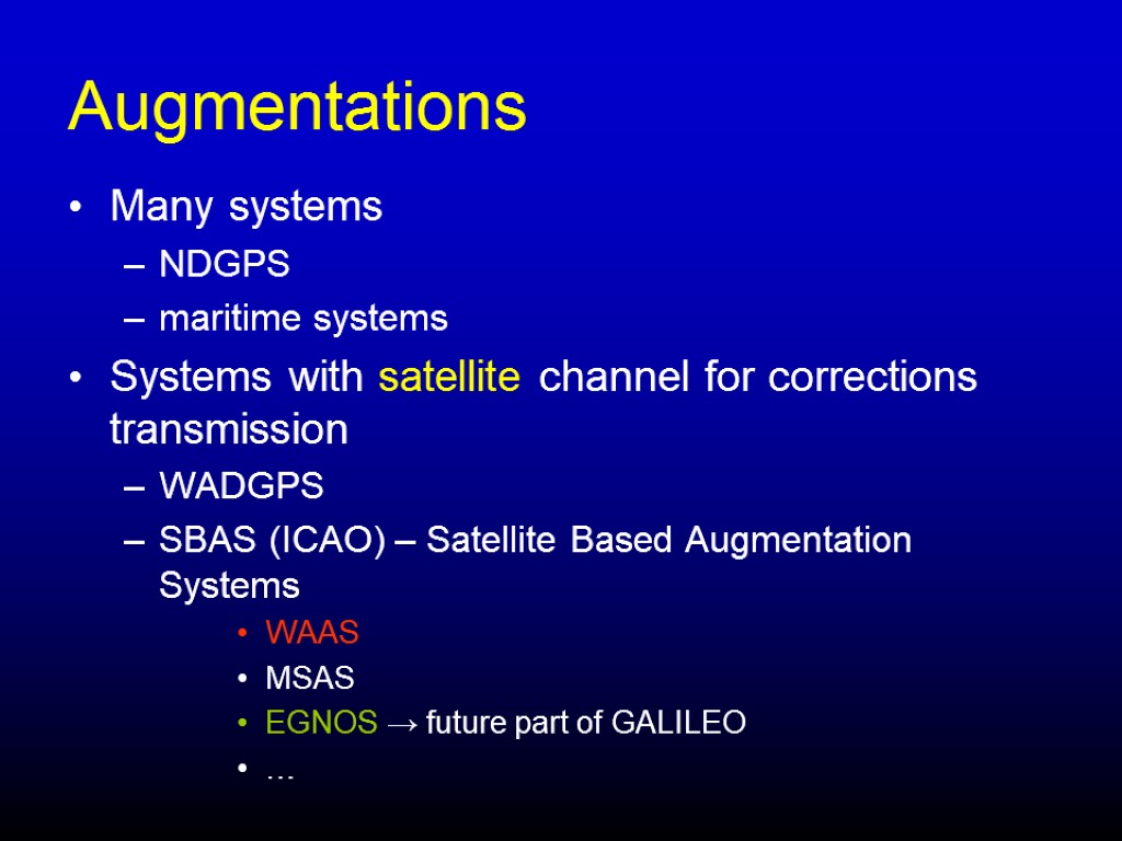 Augmentations Many systems NDGPS maritime systems Systems with satellite channel for corrections transmission WADGPS